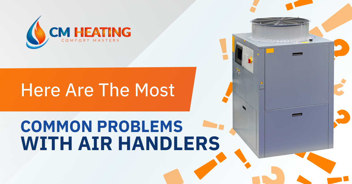 CM Heating - Here Are The Most Common Problems with Air Handlers