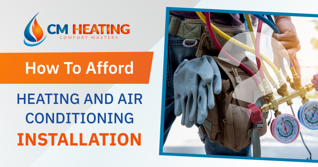 CM Heating - How to Afford Heating and Air Conditioning Installation