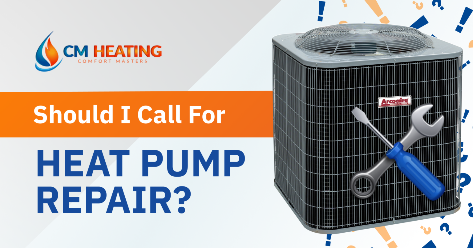 Heat Pump Repair Call? CM Heating