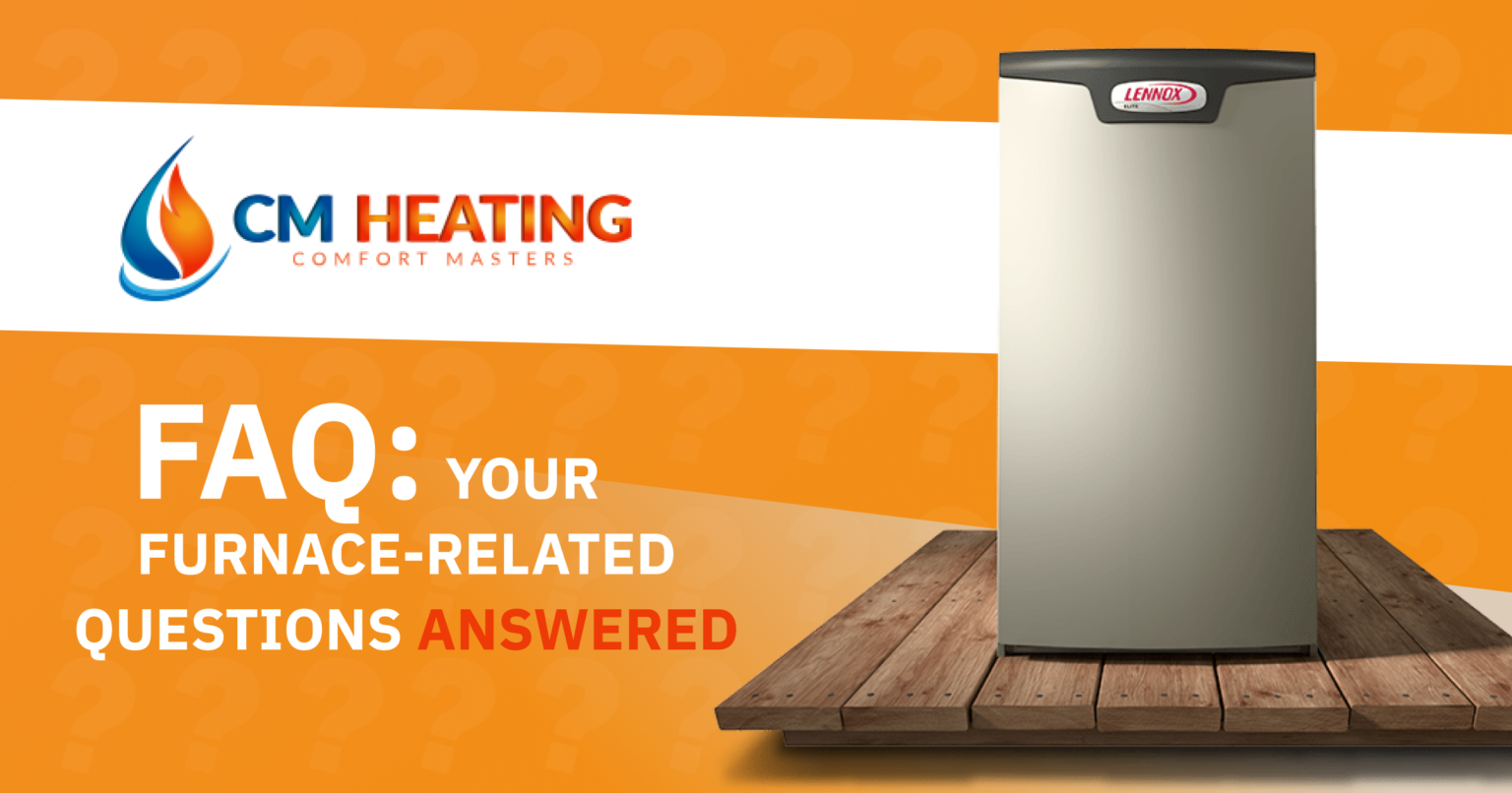 Your Furnace Questions Answered CM Heating