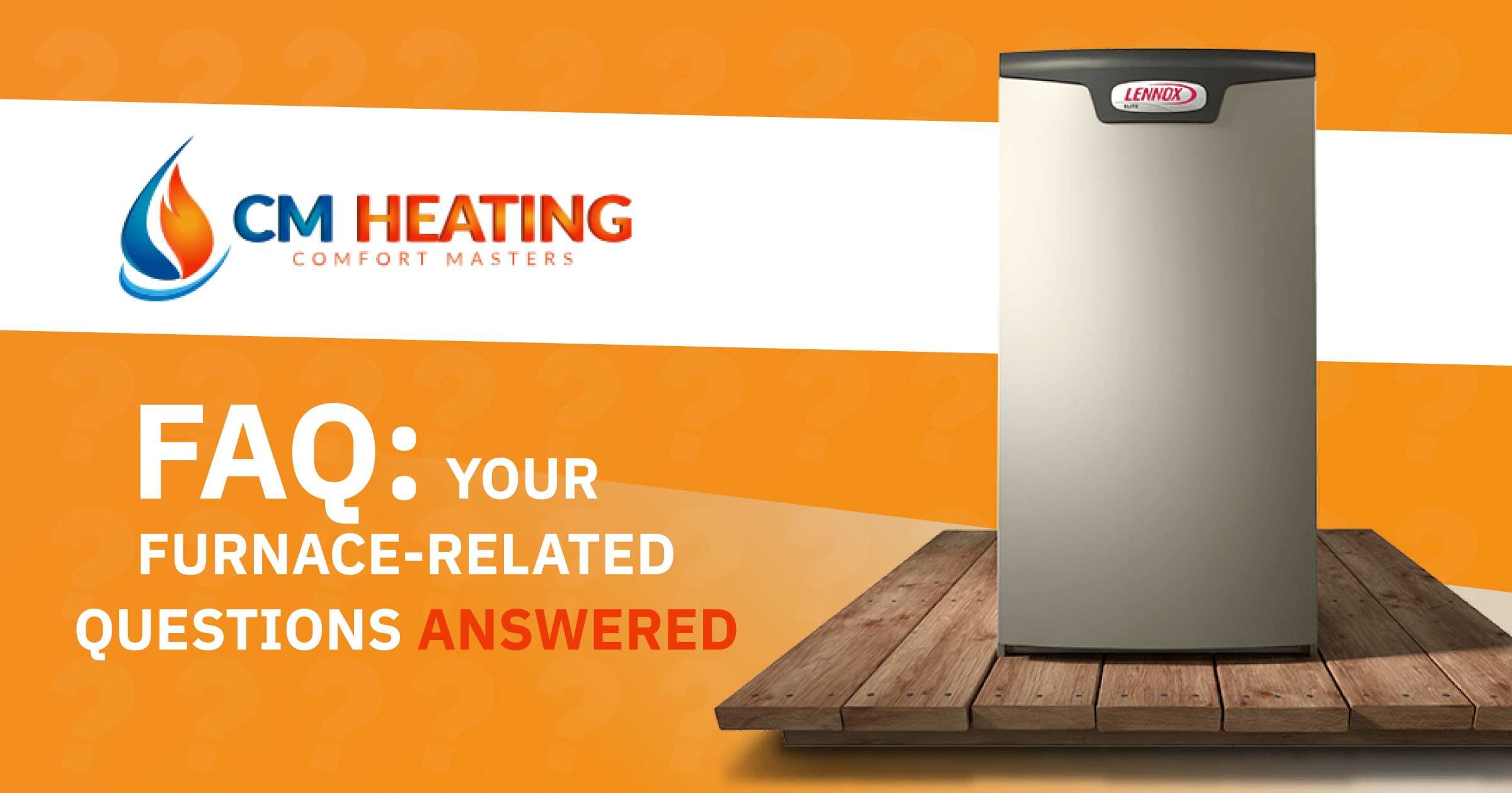 CM Heating - FAQ_ Your Furnace-Related Questions Answered