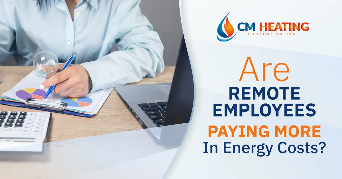 Are Remote Employees Paying More in Energy Costs | CM Heating